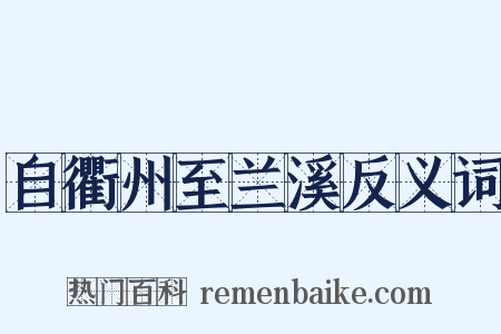 自衢州至兰溪反义词是什么意思的图片